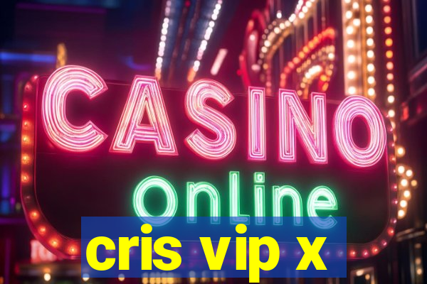 cris vip x